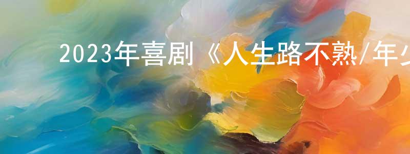 陈金容发布2023年喜剧《人生路不熟/年少有为》HD国语中英双字迅雷下载_电影天堂